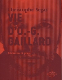 Vie d'O.-G. Gaillard: bûcheron et poète