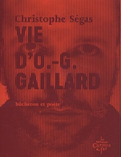 Vie d'O.-G. Gaillard: bûcheron et poète