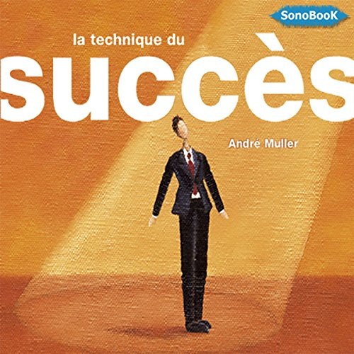 La technique du succès: Manuel d'organisation de soi même
