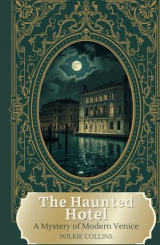 The Haunted Hotel: A Mystery of Modern Venice: A Gothic Tale of Obsession, Deception, and the Supernatural