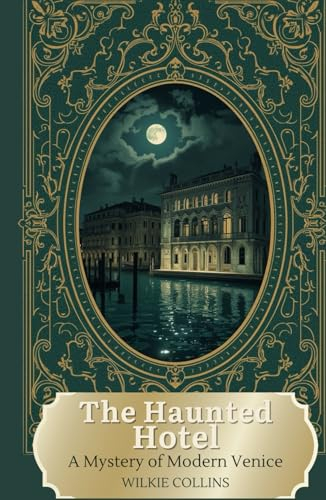 The Haunted Hotel: A Mystery of Modern Venice: A Gothic Tale of Obsession, Deception, and the Supernatural
