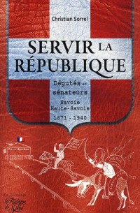Servir la République : Députés et sénateurs Savoie et Haute-Savoie 1871-1940