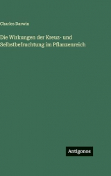 Die Wirkungen der Kreuz- und Selbstbefruchtung im Pflanzenreich