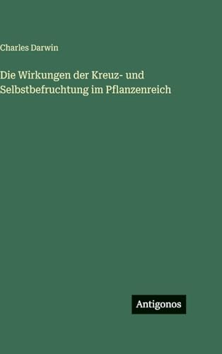 Die Wirkungen der Kreuz- und Selbstbefruchtung im Pflanzenreich