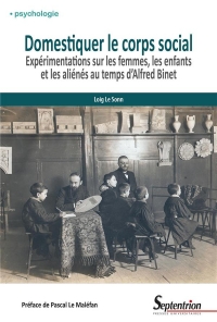 Domestiquer le corps social: Expérimentations sur les femmes, les enfants et les aliénés au temps d'Alfred Binet