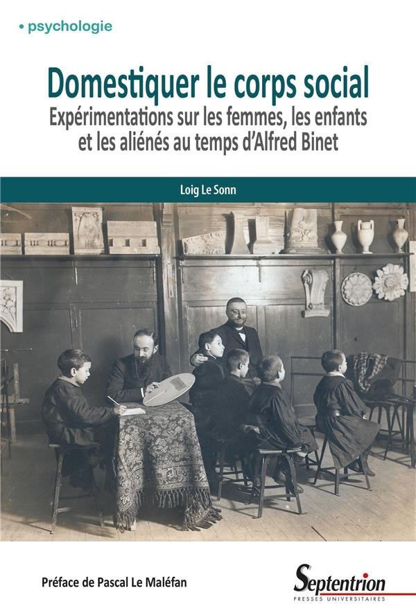 Domestiquer le corps social: Expérimentations sur les femmes, les enfants et les aliénés au temps d'Alfred Binet