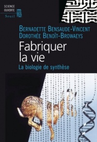 Fabriquer la vie. Où va la biologie de synthèse ?