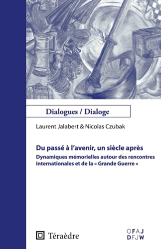 Du passé à l'avenir, un siècle après: Dynamiques mémorielles autour des rencontres internationales et de la Grande Guerre