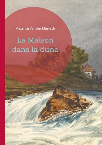 La Maison dans la dune: un roman de Maxence Van der Meersch