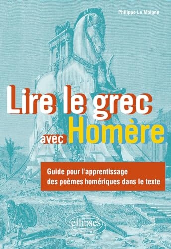 Lire le grec avec Homère: Guide pour l'apprentissage des poèmes homériques dans le texte