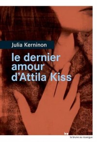 Le dernier amour d'Attila Kiss - Prix de la closerie des Lilas 2016