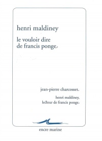 Le Vouloir dire de Francis Ponge: Suivi de Henri Maldiney, lecteur de Francis Ponge