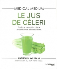Medical Medium - Le jus de céleri - Tonique-curatif-détox, un allié santé extraordinaire