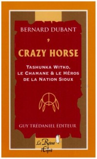 Crazy Horse : Tashunka Witko, le chamane et le héros de la nation Sioux