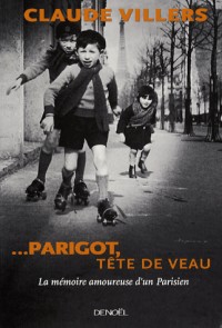 ... Parigot, tête de veau: La mémoire amoureuse d'un Parisien