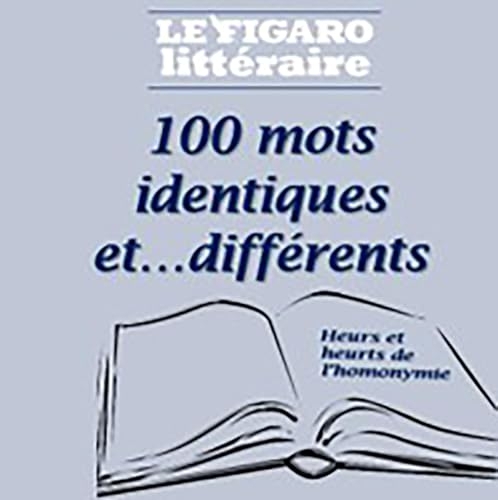 100 mots identiques et...différents: heurs et heurts de l'homonymie