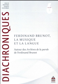 Diachroniques, N° 6/2016 : Ferdinand Brunot, la musique et la langue : Autour des Archives de la parole de Ferdinand Brunot