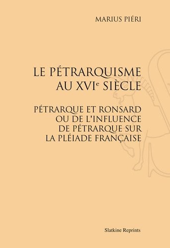 Le Petrarquisme au Xvie Siecle : Petrarque et Ronsard Ou de l'Influence de Petrarque Sur la Pleiade