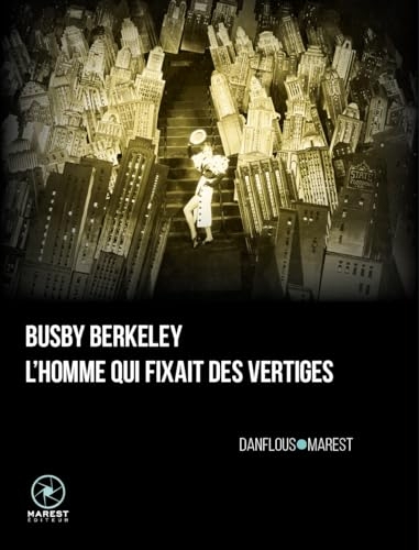 Busby Berkeley, l'homme qui fixait des vertiges: Deuxième édition