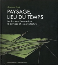 Paysage, lieu du temps: Les forces à l'oeuvre dans le paysage et son architecture.