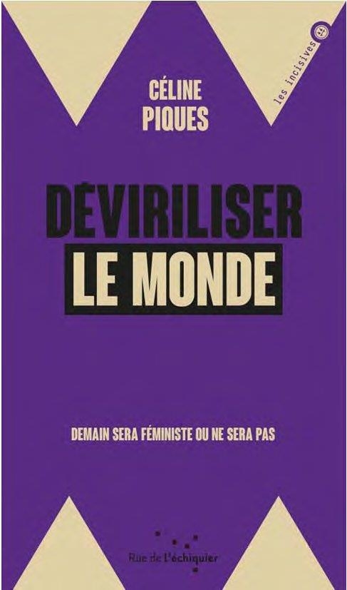 Déviriliser le monde - Demain sera féministe ou ne sera pas