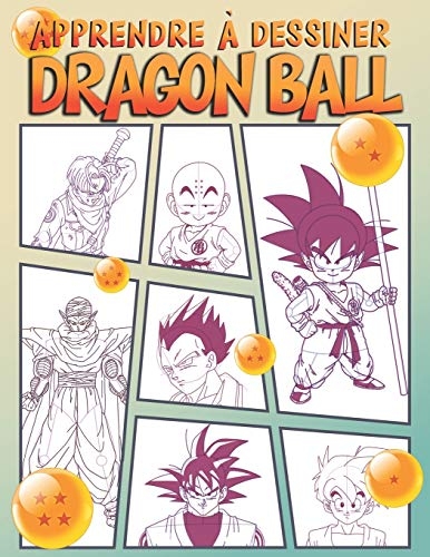 Apprendre à dessiner Dragon Ball: Dessiner vos personnages préférés de Dragon Ball Z - étape par étape