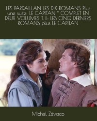 LES PARDAILLAN LES DIX ROMANS Plus une suite: LE CAPITAN * COMPLET EN DEUX VOLUMES T. II: LES CINQ DERNIERS ROMANS plus LE CAPITAN