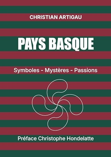 Pays basque: Symboles, mystères, passions