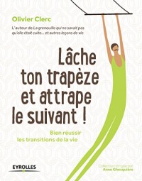 Lâche ton trapèze et attrape le suivant !: Bien réussir les transitions de la vie.