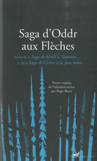 Saga d'Oddr aux Flèches : Suivie de la Saga de Ketill le Saumon et de la Saga de Grimr à la Joue velue
