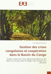 Gestion des crises congolaises et coopération dans le Bassin du Congo: Etude croisée de l’Acte général de Berlin et du Pacte sur la paix dans la région des Grands lacs africains