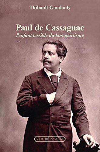 Paul de Cassagnac. L´enfant terrible du bonapartisme