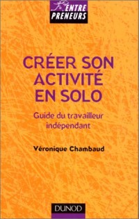 Créer son activité en solo : guide du travailleur indépendant