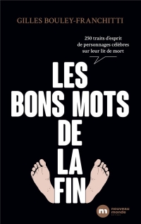 Les bons mots de la fin: 300 traits d esprit de personnages célèbres sur leur lit de mort