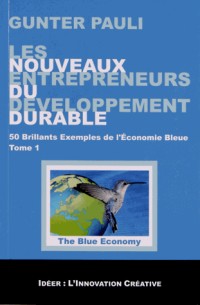 Les nouveaux entrepreneurs du développement durable : Tome 1, 50 brillants exemples de l'économie bleue