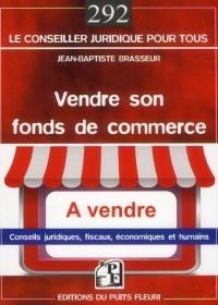 Vendre son fonds de commerce. Conseils juridiques, fiscaux, économiques et humains.