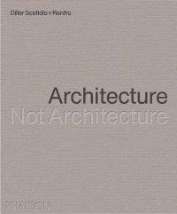 Diller Scofidio + Renfro: Architecture, Not Architecture