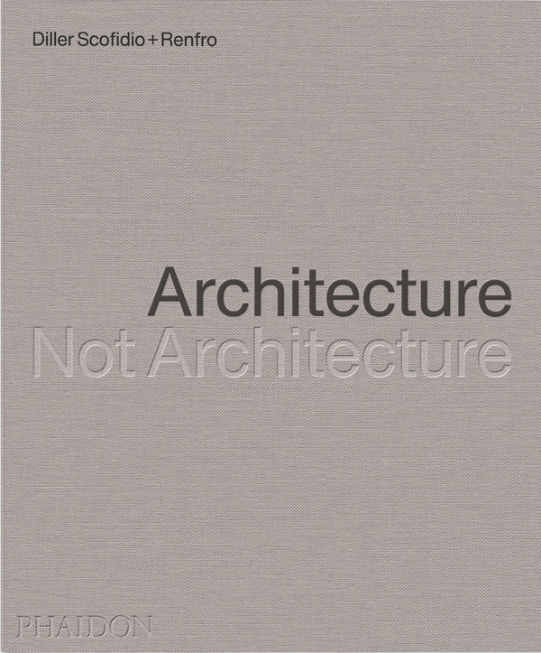 Diller Scofidio + Renfro: Architecture, Not Architecture
