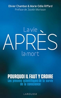 La vie après la mort : pourquoi il faut y croire: Les preuves scientifiques pour la survie de la conscience