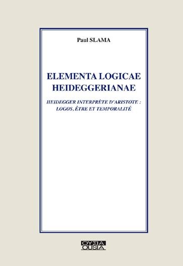 Elementa logicae heideggerianae : Heidegger interprète d'Aristote : logos, être et temporalité