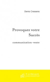 Provoquez votre succès en communication-vente