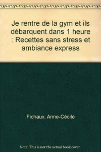 Je rentre de la gym et ils débarquent dans 1 heure : Recettes sans stress et ambiance express