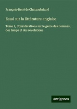 Essai sur la littérature anglaise: Tome 1, Considérations sur le génie des hommes, des temps et des révolutions