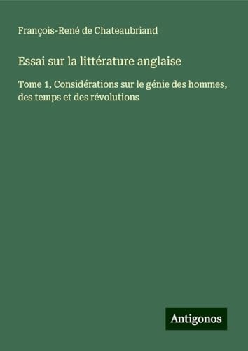 Essai sur la littérature anglaise: Tome 1, Considérations sur le génie des hommes, des temps et des révolutions [9783388109879]