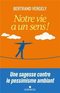 Notre vie a un sens !: Une sagesse contre le pessimisme ambiant