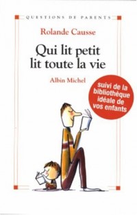 Qui lit petit lit toute sa vie : Comment donner le goût de lire aux enfants de la naissance à l'adolescence