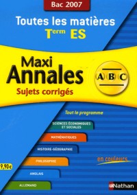 Maxi Annales toutes les matières Tle ES Bac 2007 : Sujets corrigés