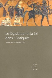 Le législateur et la loi dans l'Antiquité : Hommage à Françoise Ruzé