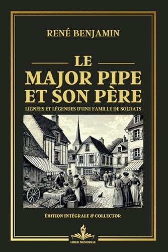 Le Major Pipe et son père - Lignées et Légendes d'une Famille de Soldat - Édition intégrale et collector: Un regard satirique sur la guerre et les liens familiaux [9798300097578]