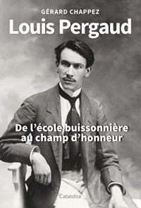 Louis Pergaud - De l'école buissonnière au champ d'honneur